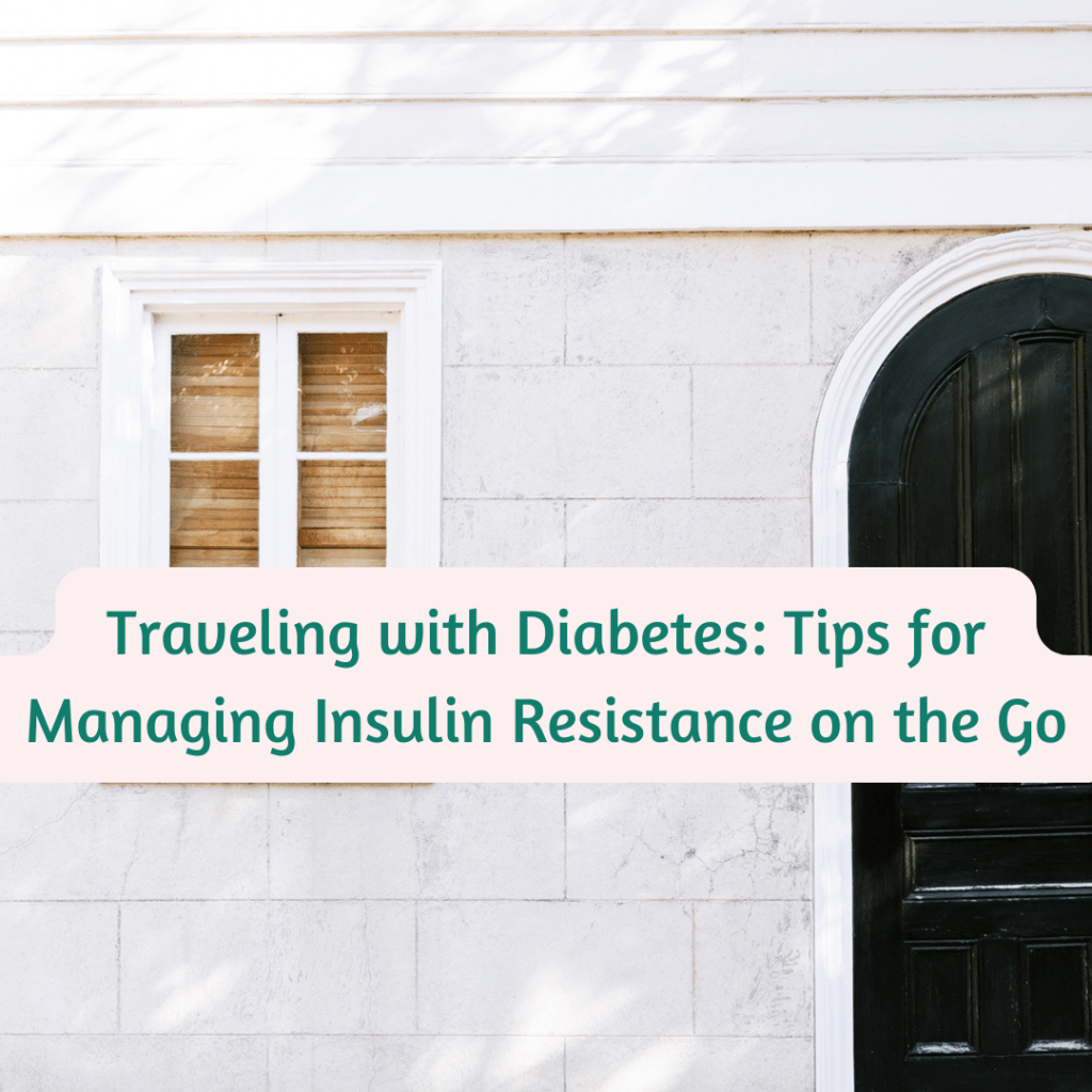 Traveling with Diabetes: Tips for Managing Insulin Resistance on the Go